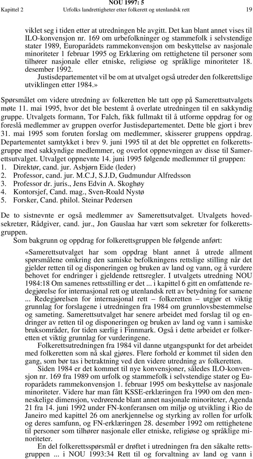 tilhører nasjonale eller etniske, religiøse og språklige minoriteter 18. desember 1992. Justisdepartementet vil be om at utvalget også utreder den folkerettslige utviklingen etter 1984.