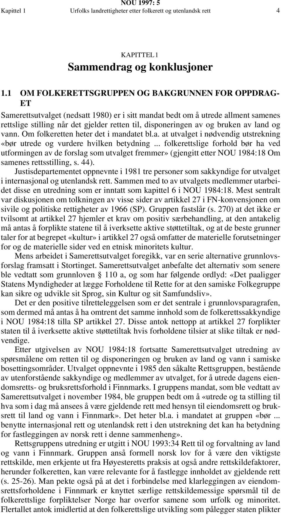 og bruken av land og vann. Om folkeretten heter det i mandatet bl.a. at utvalget i nødvendig utstrekning «bør utrede og vurdere hvilken betydning.