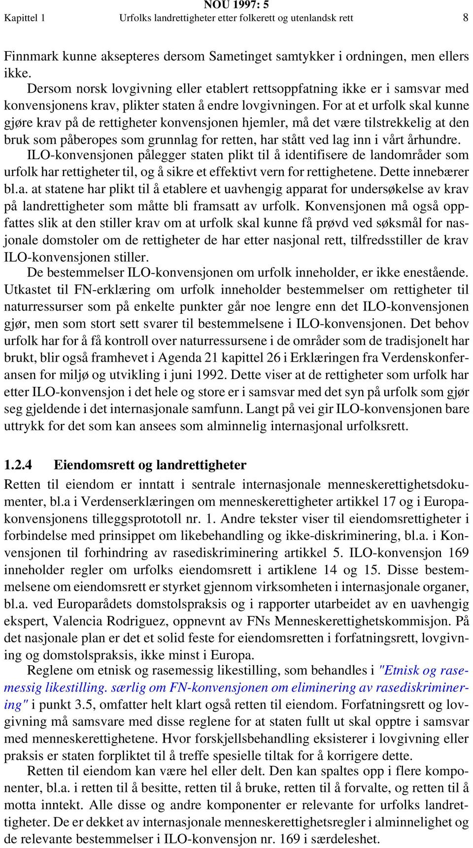 For at et urfolk skal kunne gjøre krav på de rettigheter konvensjonen hjemler, må det være tilstrekkelig at den bruk som påberopes som grunnlag for retten, har stått ved lag inn i vårt århundre.