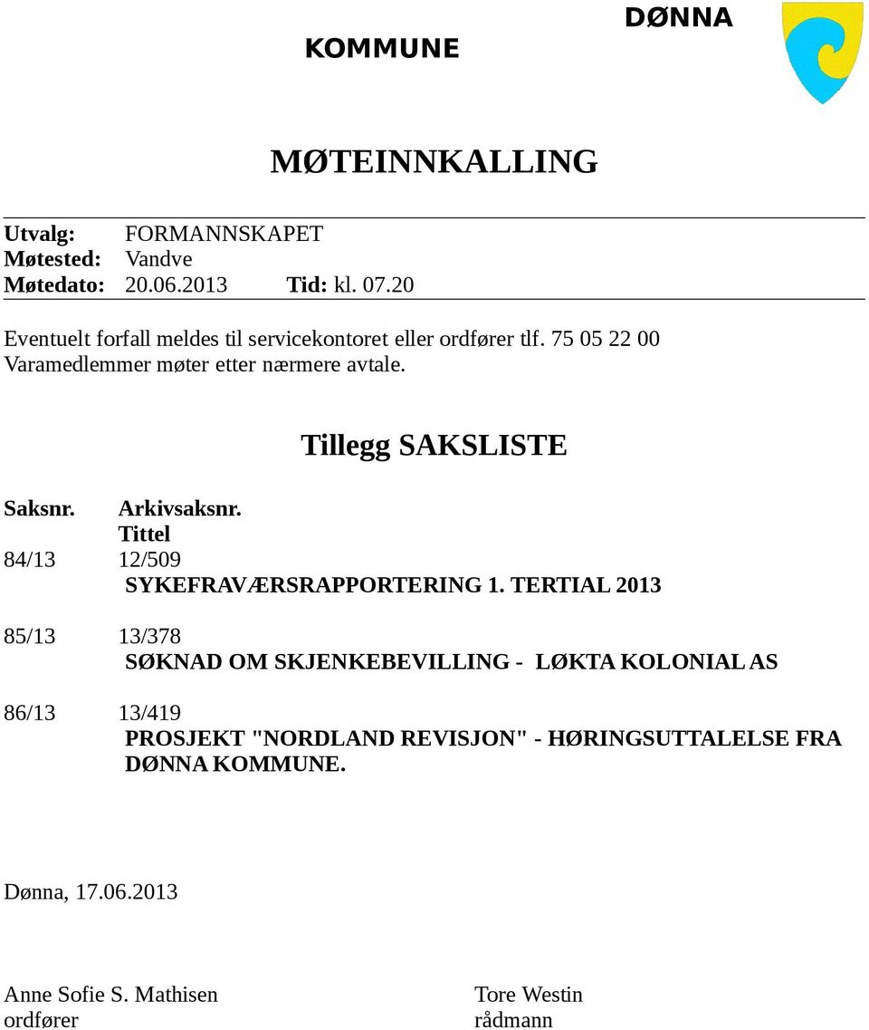 Tillegg SAKSLISTE Saksnr. Arkivsaksnr. Tittel 84/13 12/509 SYKEFRAVÆRSRAPPORTERING 1.