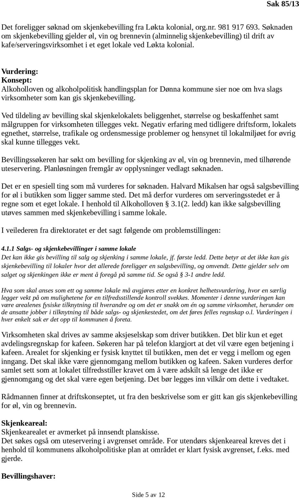 Vurdering: Konsept: Alkoholloven og alkoholpolitisk handlingsplan for Dønna kommune sier noe om hva slags virksomheter som kan gis skjenkebevilling.