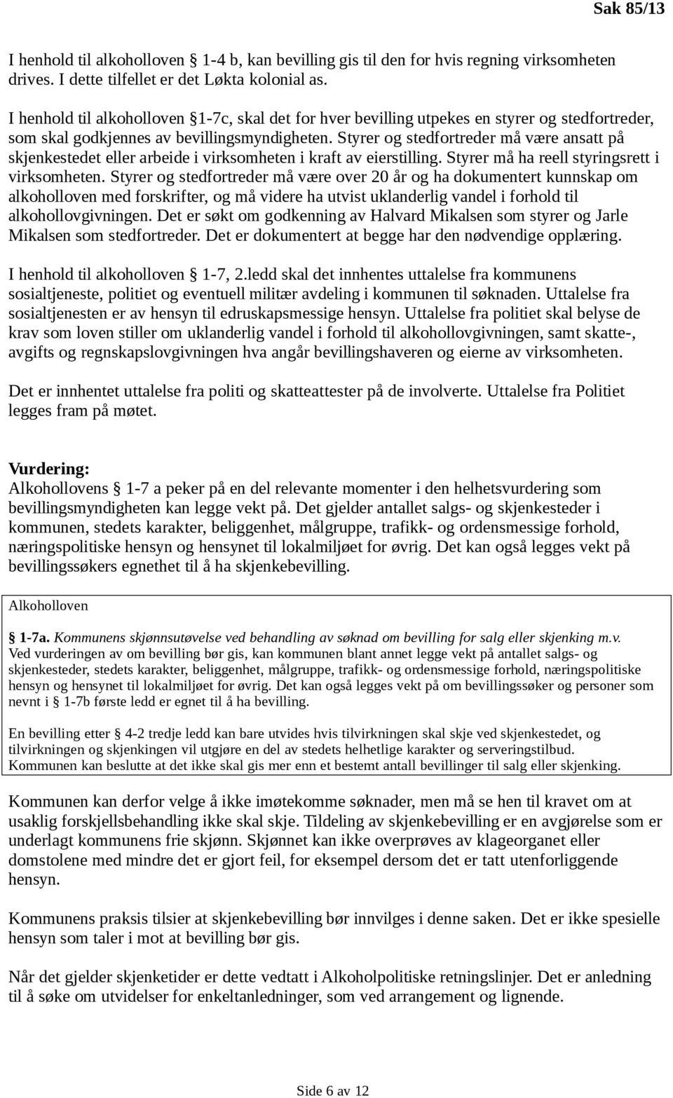 Styrer og stedfortreder må være ansatt på skjenkestedet eller arbeide i virksomheten i kraft av eierstilling. Styrer må ha reell styringsrett i virksomheten.