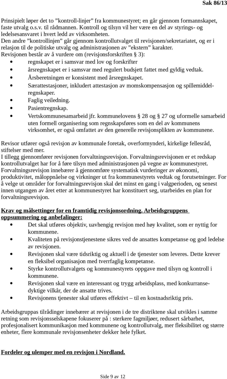 Den andre kontrollinjen går gjennom kontrollutvalget til revisjonen/sekretariatet, og er i relasjon til de politiske utvalg og administrasjonen av ekstern karakter.