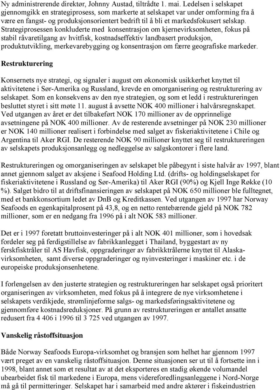 Strategiprosessen konkluderte med konsentrasjon om kjernevirksomheten, fokus på stabil råvaretilgang av hvitfisk, kostnadseffektiv landbasert produksjon, produktutvikling, merkevarebygging og