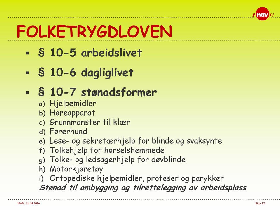 for hørselshemmede g) Tolke- og ledsagerhjelp for døvblinde h) Motorkjøretøy i) Ortopediske