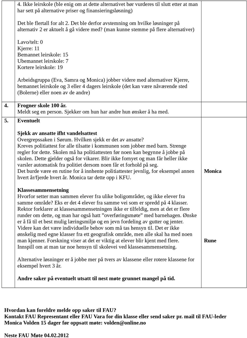 (man kunne stemme på flere alternativer) Lavo/telt: 0 Kjerre: 11 Bemannet leirskole: 15 Ubemannet leirskole: 7 Kortere leirskole: 19 Arbeidsgruppa (Eva, Samra og ) jobber videre med alternativer