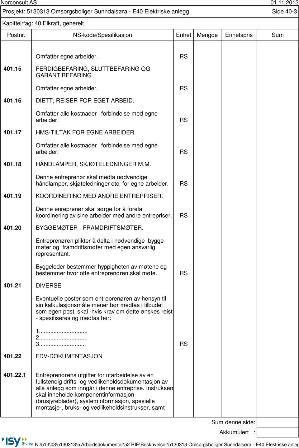 Omfatter alle kostnader i forbindelse med egne arbeider. RS 401.18 HÅNDLAMPER, SKJØTELEDNINGER M.M. Denne entreprenør skal medta nødvendige håndlamper, skjøteledninger etc. for egne arbeider. RS 401.19 KOORDINERING MED ANDRE ENTREPRISER.