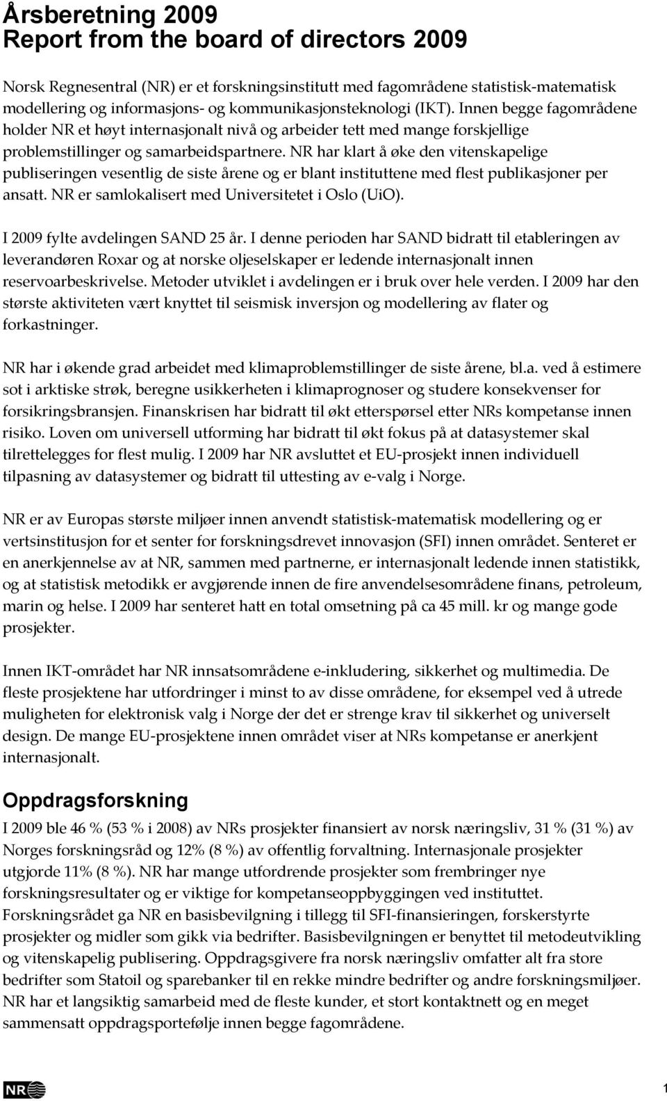 NR har klart å øke den vitenskapelige publiseringen vesentlig de siste årene og er blant instituttene med flest publikasjoner per ansatt. NR er samlokalisert med Universitetet i Oslo (UiO).