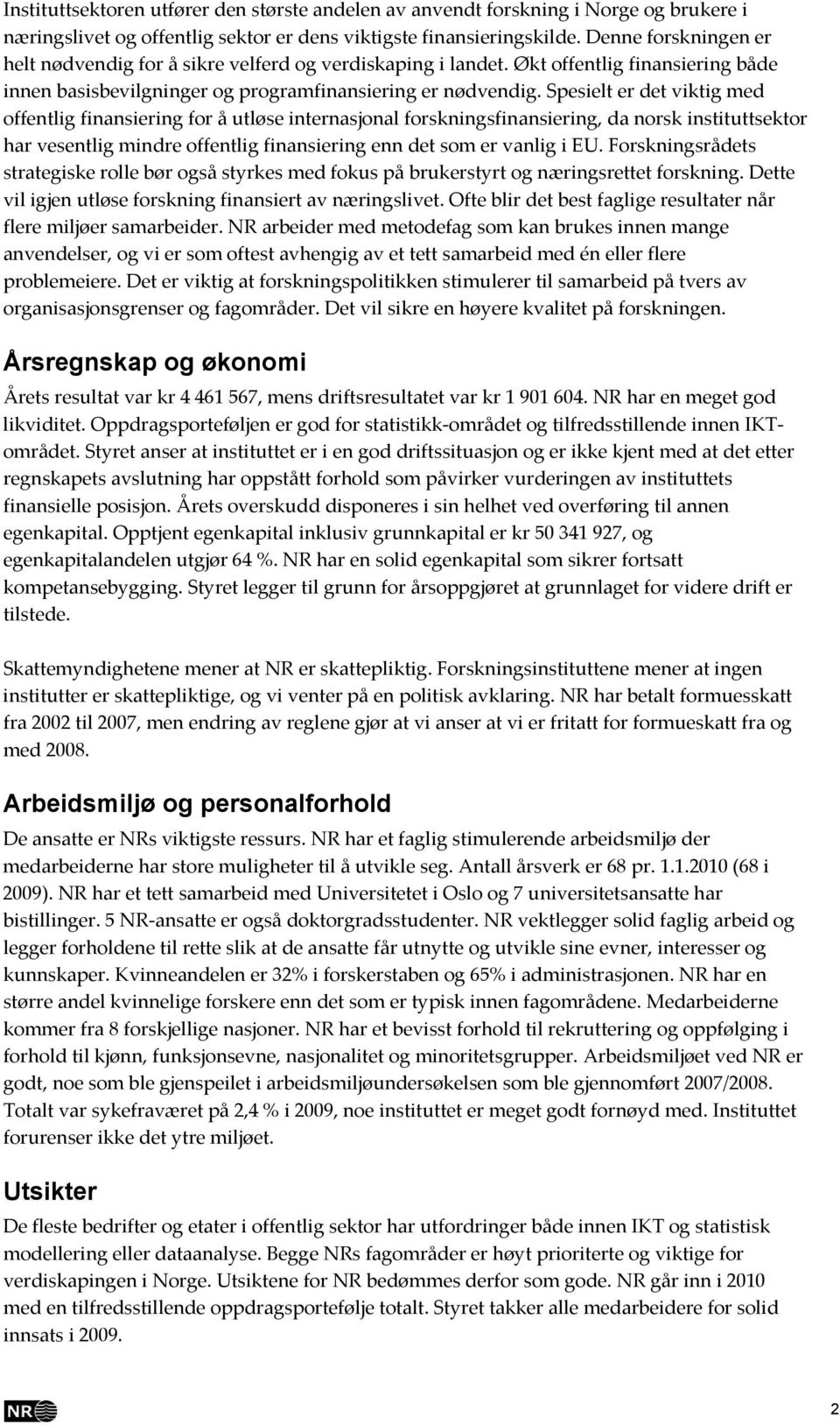 Spesielt er det viktig med offentlig finansiering for å utløse internasjonal forskningsfinansiering, da norsk instituttsektor har vesentlig mindre offentlig finansiering enn det som er vanlig i EU.