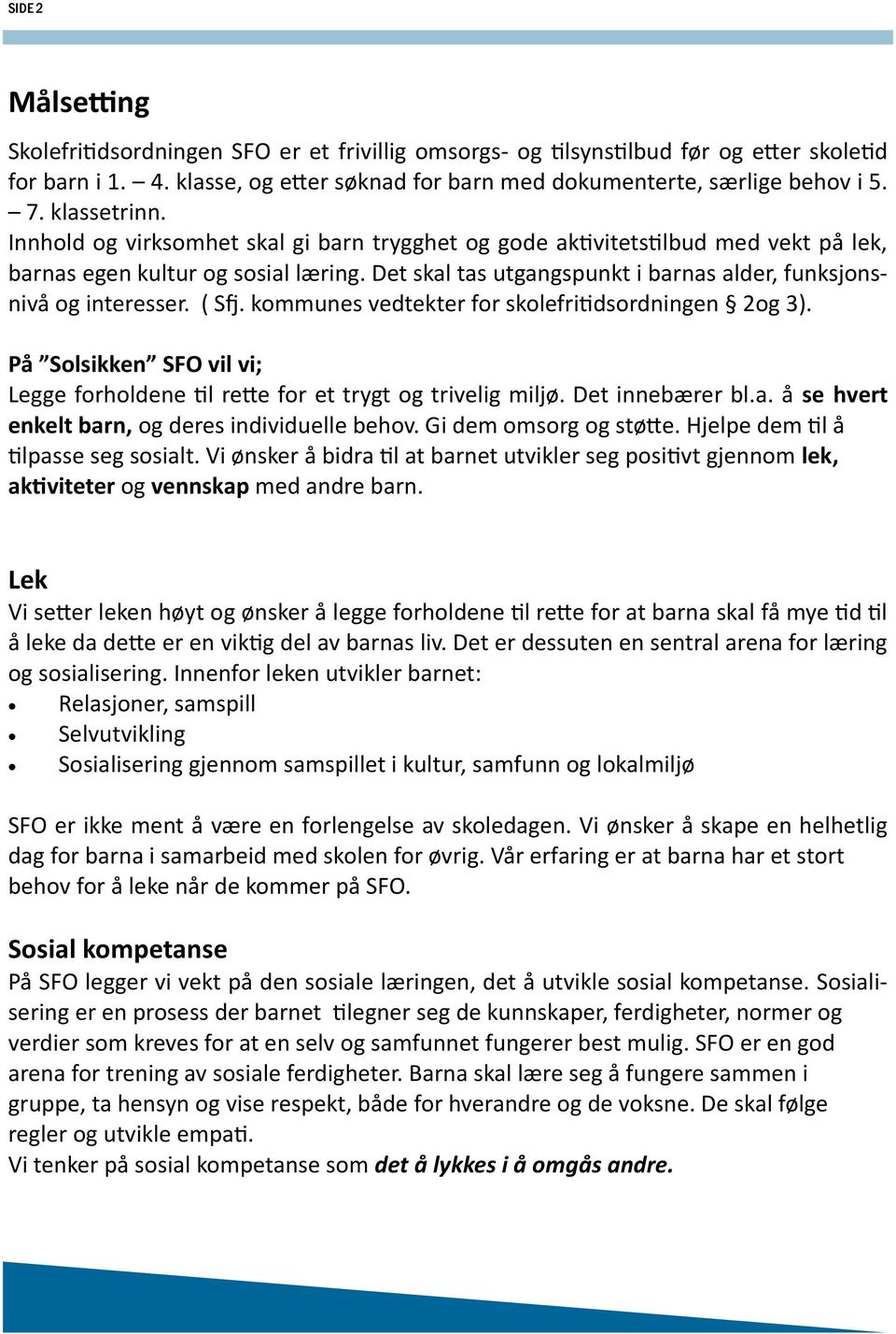 Det skal tas utgangspunkt i barnas alder, funksjonsnivå og interesser. ( Sfj. kommunes vedtekter for skolefritidsordningen 2og 3).