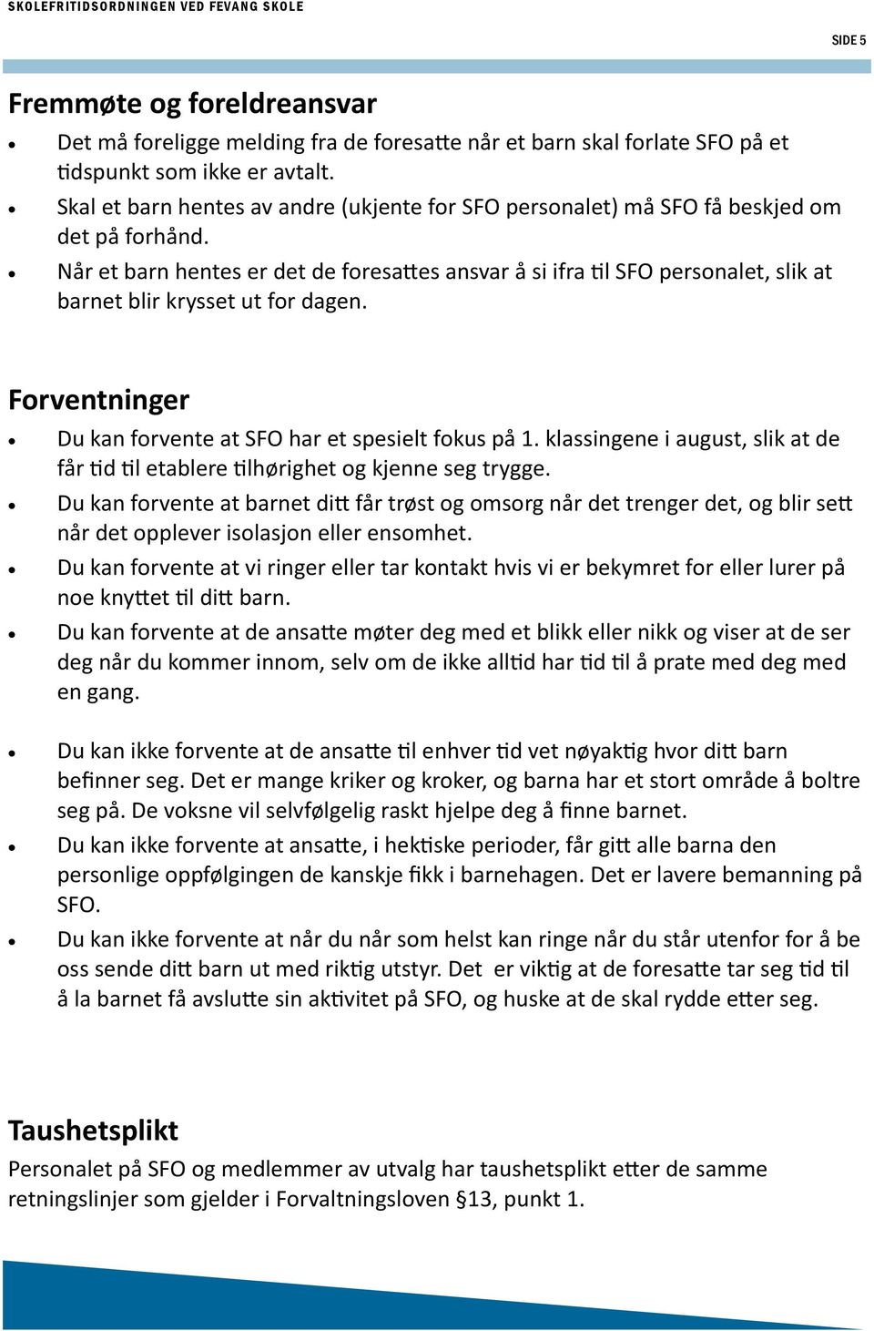 Når et barn hentes er det de foresattes ansvar å si ifra til SFO personalet, slik at barnet blir krysset ut for dagen. Forventninger Du kan forvente at SFO har et spesielt fokus på 1.