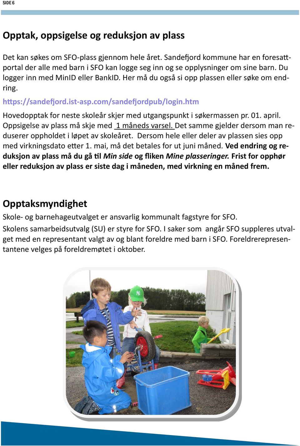 Her må du også si opp plassen eller søke om endring. https://sandefjord.ist-asp.com/sandefjordpub/login.htm Hovedopptak for neste skoleår skjer med utgangspunkt i søkermassen pr. 01. april.