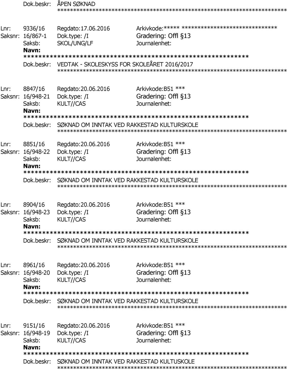 2016 Arkivkode:B51 *** Saksnr: 16/948-21 Dok.type: /I Gradering: Offl 13 Saksb: KULT//CAS Journalenhet: OM INNTAK VED RAKKESTAD KULTURSKOLE ************ Lnr: 8851/16 Regdato:20.06.