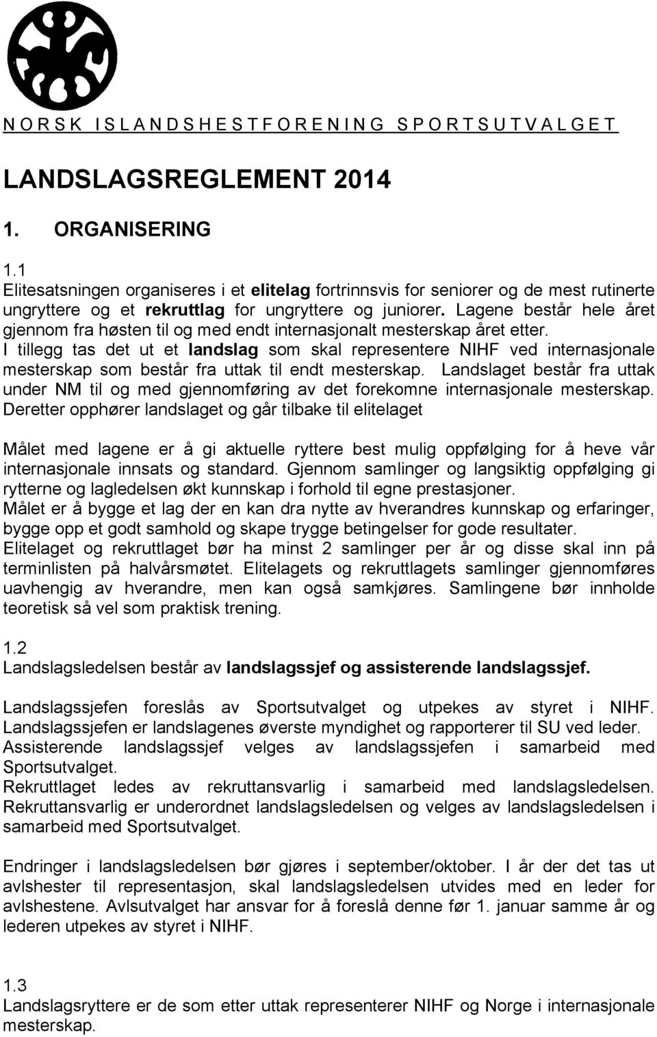 I tillegg tas det ut et landslag som skal representere NIHF ved internasjonale mesterskap som består fra uttak til endt mesterskap.