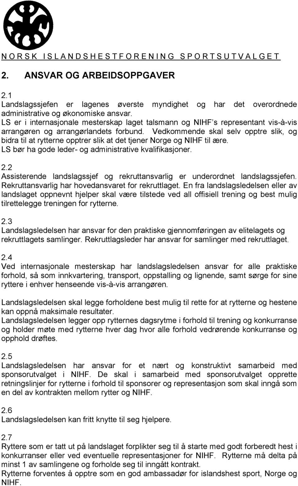 Vedkommende skal selv opptre slik, og bidra til at rytterne opptrer slik at det tjener Norge og NIHF til ære. LS bør ha gode leder- og administrative kvalifikasjoner. 2.