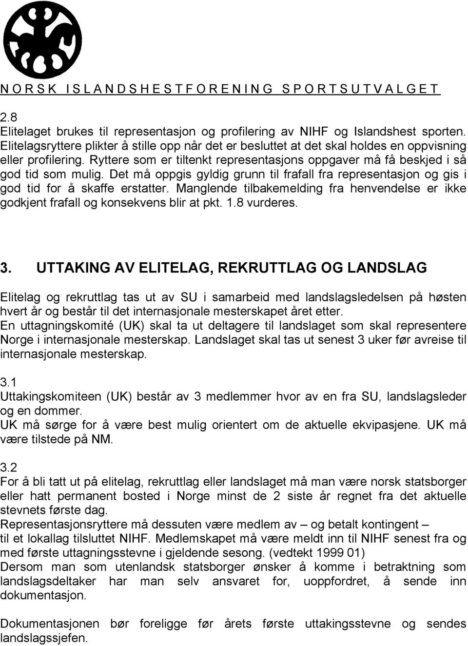 Manglende tilbakemelding fra henvendelse er ikke godkjent frafall og konsekvens blir at pkt. 1.8 vurderes. 3.