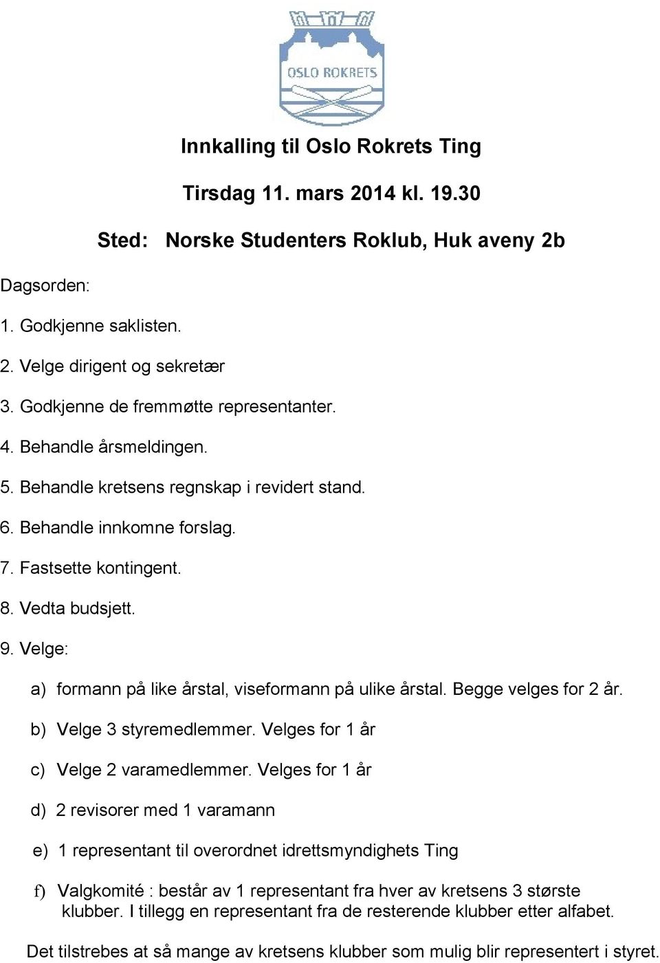 Velge: a) formann på like årstal, viseformann på ulike årstal. Begge velges for 2 år. b) Velge 3 styremedlemmer. Velges for 1 år c) Velge 2 varamedlemmer.