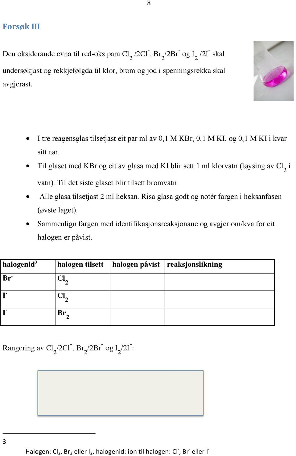 Til det siste glaset blir tilsett bromvatn. Alle glasa tilsetjast 2 ml heksan. Risa glasa godt og notér fargen i heksanfasen (øvste laget).