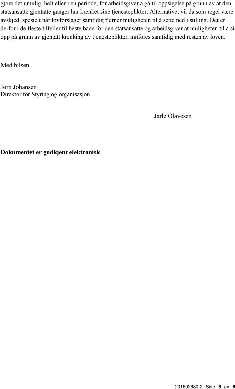 Det er derfor i de fleste tilfeller til beste både for den statsansatte og arbeidsgiver at muligheten til å si opp på grunn av gjentatt krenking av