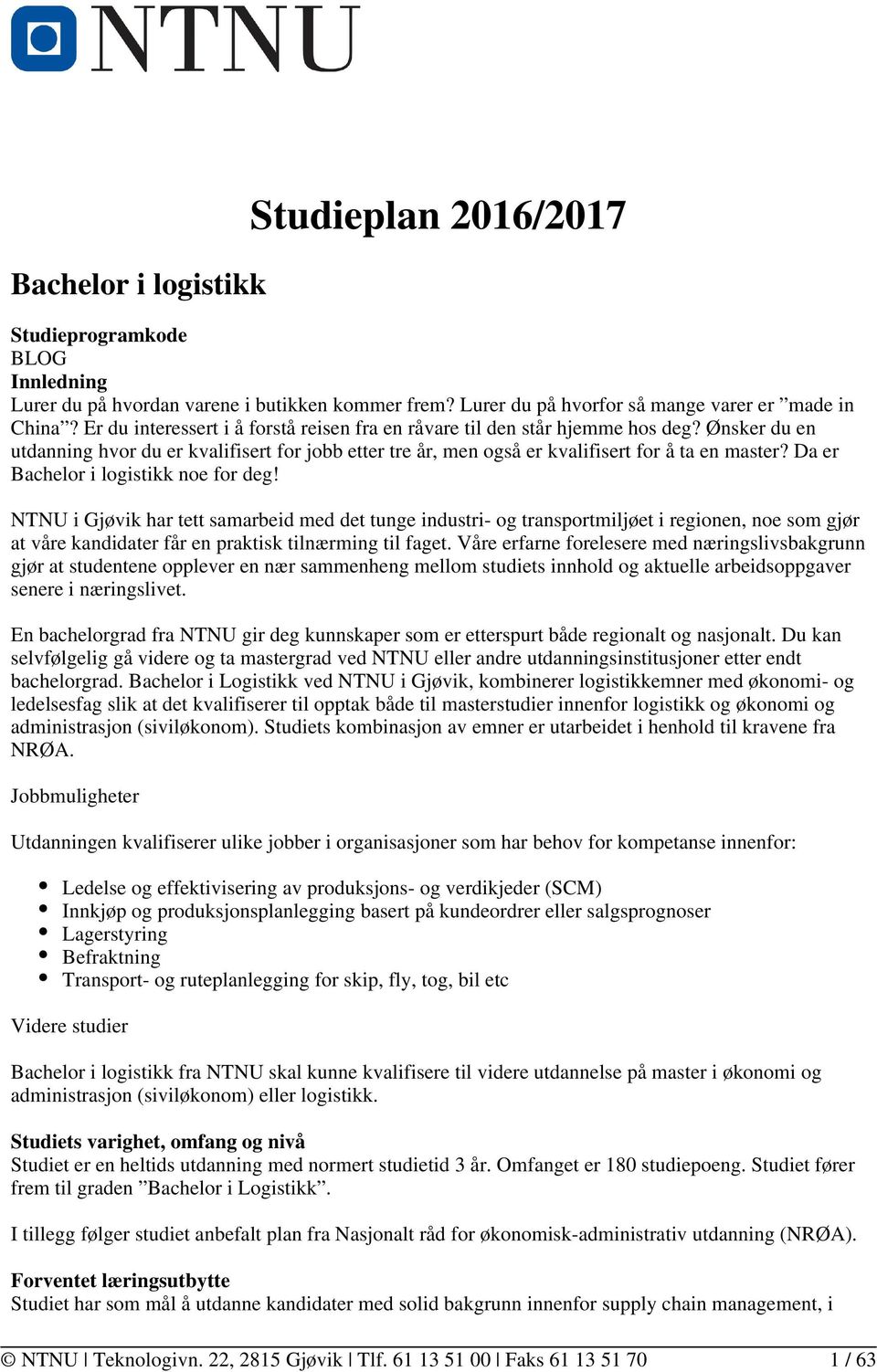 Da er Bachelor i logistikk noe for deg! NTNU i Gjøvik har tett samarbeid med det tunge industri- og transportmiljøet i regionen, noe som gjør at våre kandidater får en praktisk tilnærming til faget.