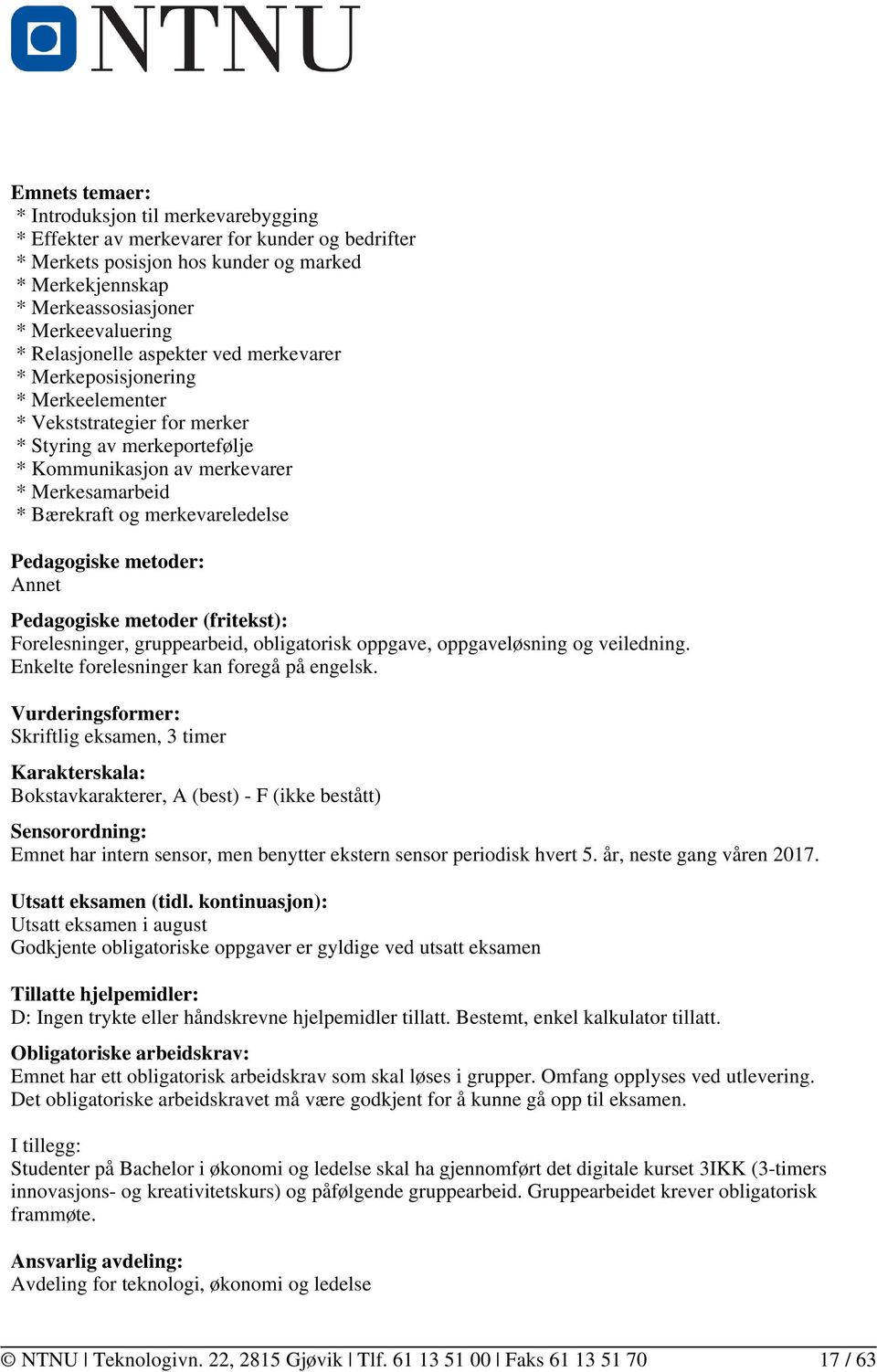 merkevareledelse Pedagogiske metoder: Annet Pedagogiske metoder (fritekst): Forelesninger, gruppearbeid, obligatorisk oppgave, oppgaveløsning og veiledning.