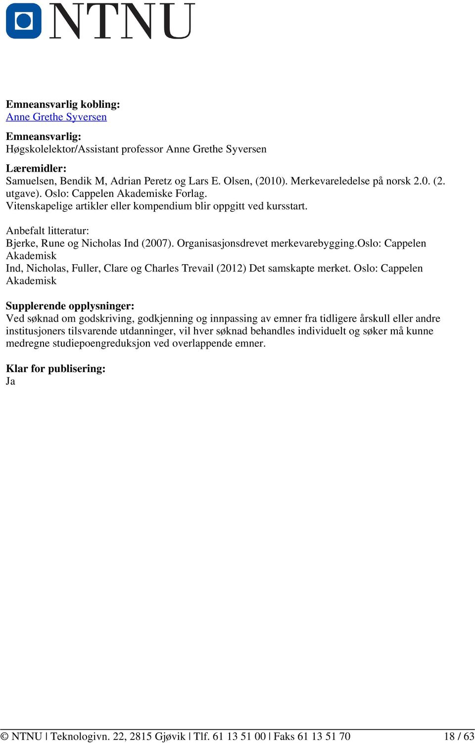 Anbefalt litteratur: Bjerke, Rune og Nicholas Ind (2007). Organisasjonsdrevet merkevarebygging.oslo: Cappelen Akademisk Ind, Nicholas, Fuller, Clare og Charles Trevail (2012) Det samskapte merket.