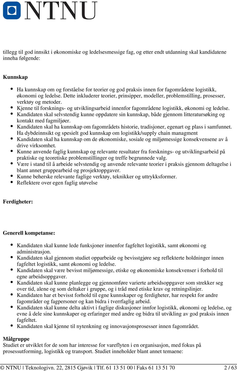 Kjenne til forsknings- og utviklingsarbeid innenfor fagområdene logistikk, økonomi og ledelse.