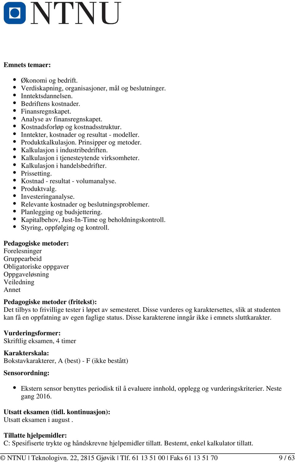 Kalkulasjon i handelsbedrifter. Prissetting. Kostnad - resultat - volumanalyse. Produktvalg. Investeringanalyse. Relevante kostnader og beslutningsproblemer. Planlegging og budsjettering.