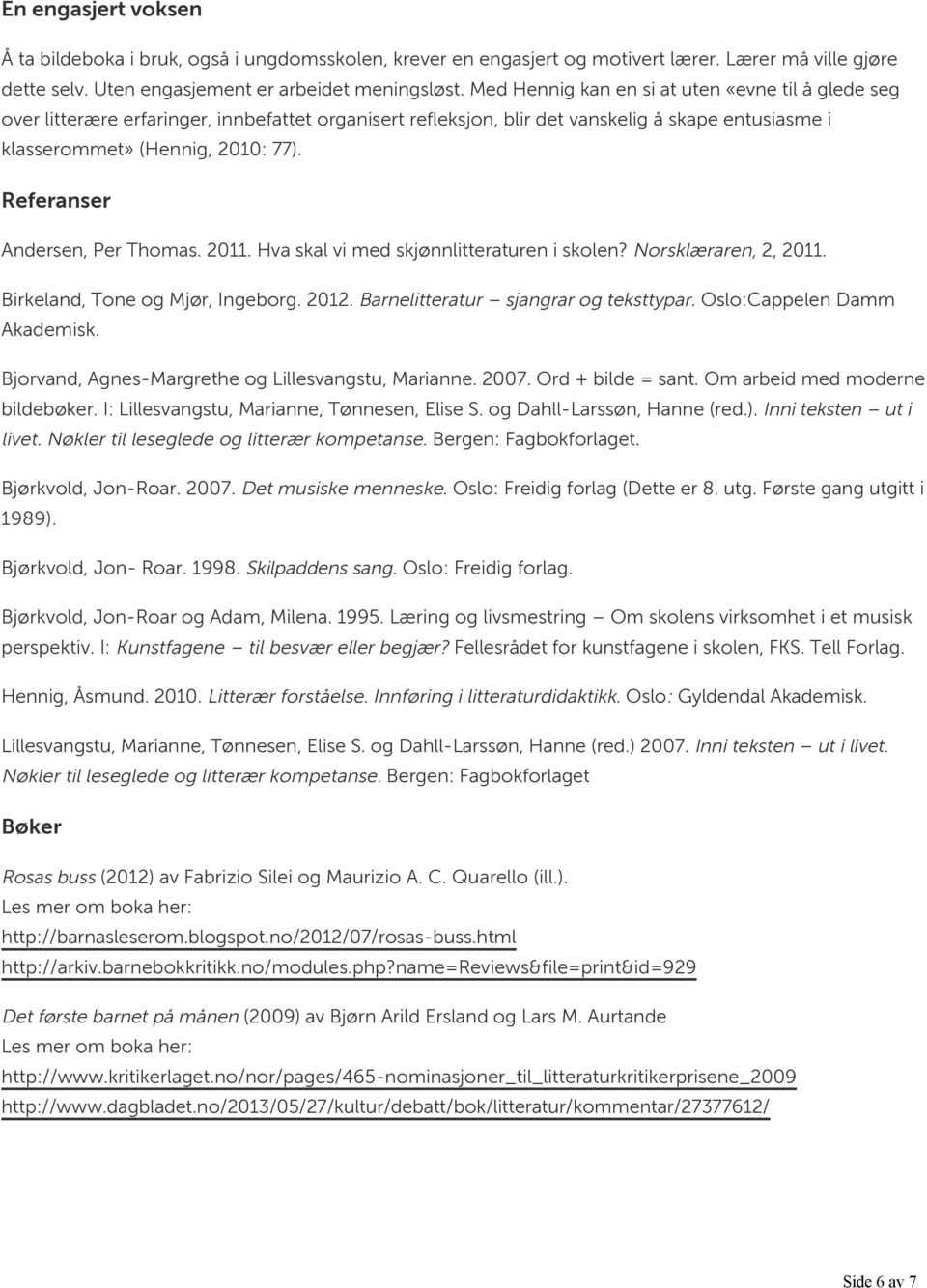 Referanser Andersen, Per Thomas. 2011. Hva skal vi med skjønnlitteraturen i skolen? Norsklæraren, 2, 2011. Birkeland, Tone og Mjør, Ingeborg. 2012. Barnelitteratur sjangrar og teksttypar.