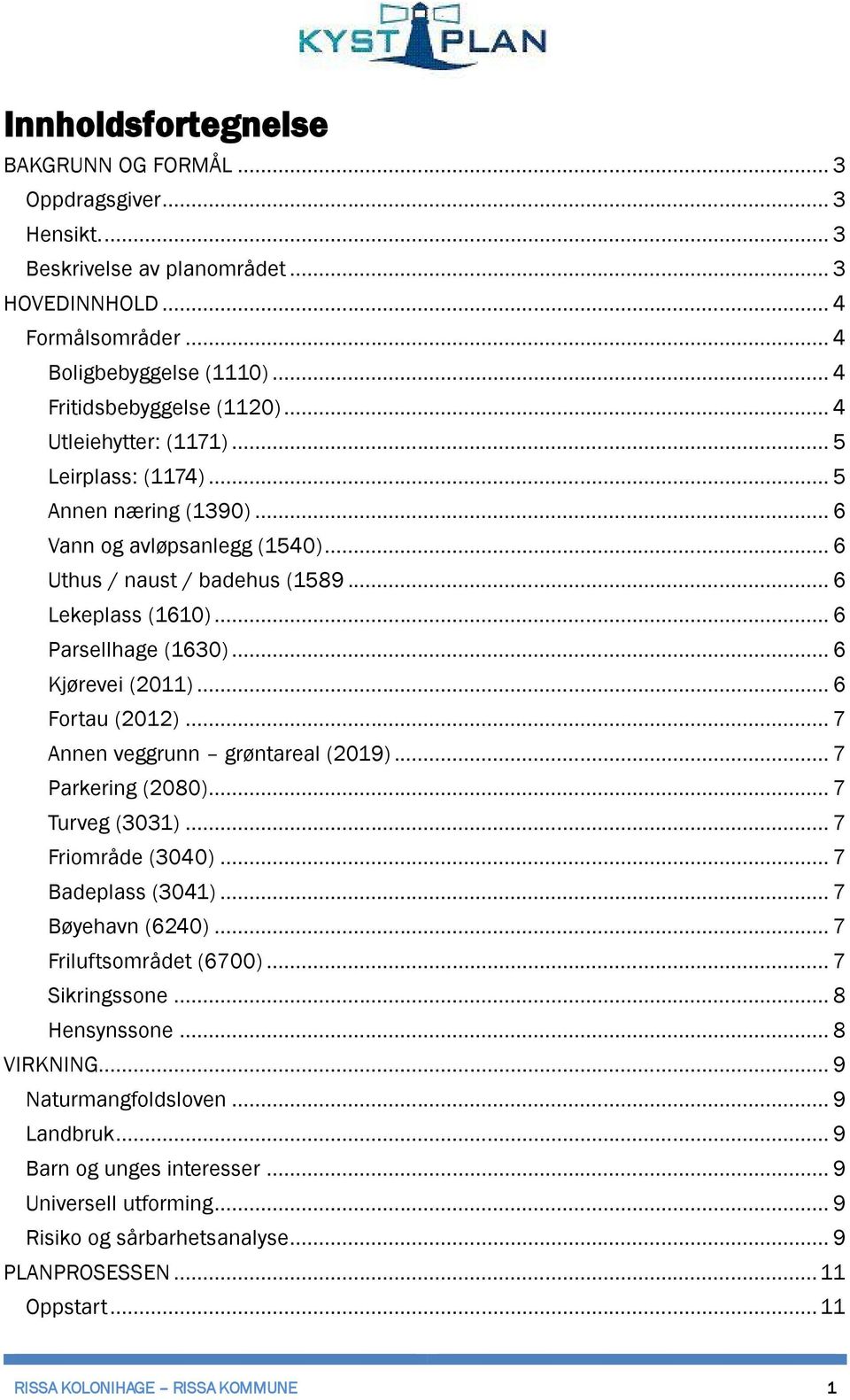 .. 6 Kjørevei (2011)... 6 Fortau (2012)... 7 Annen veggrunn grøntareal (2019)... 7 Parkering (2080)... 7 Turveg (3031)... 7 Friområde (3040)... 7 Badeplass (3041)... 7 Bøyehavn (6240).