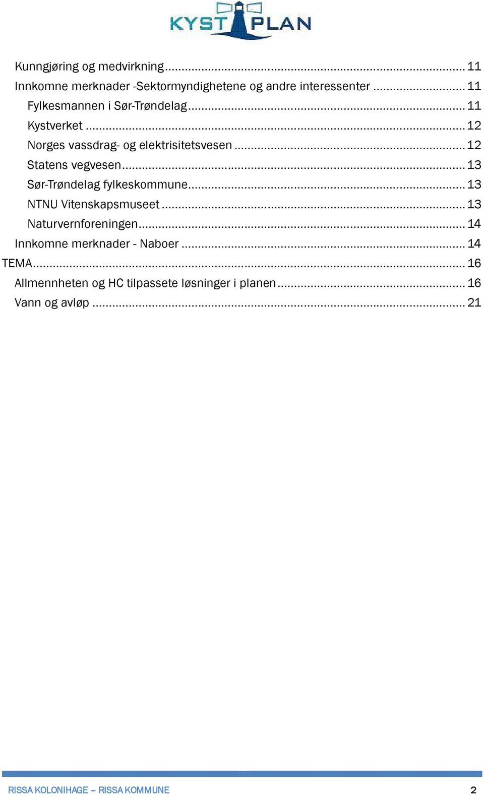 .. 12 Statens vegvesen... 13 Sør-Trøndelag fylkeskommune... 13 NTNU Vitenskapsmuseet... 13 Naturvernforeningen.