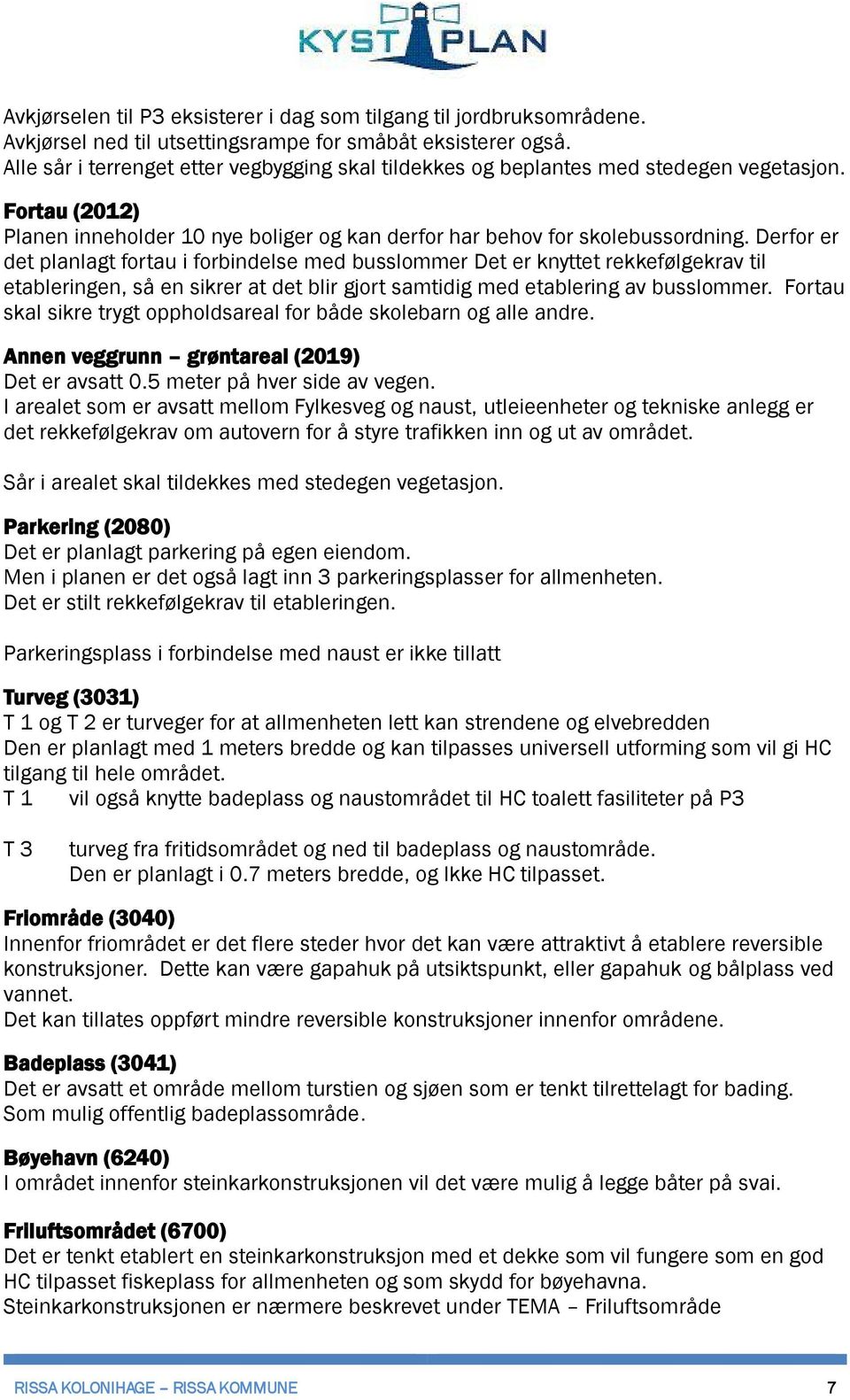 Derfor er det planlagt fortau i forbindelse med busslommer Det er knyttet rekkefølgekrav til etableringen, så en sikrer at det blir gjort samtidig med etablering av busslommer.