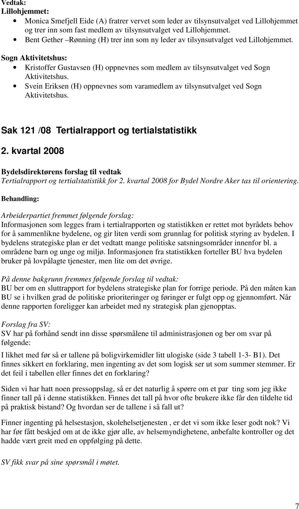 Svein Eriksen (H) oppnevnes som varamedlem av tilsynsutvalget ved Sogn Aktivitetshus. Sak 121 /08 Tertialrapport og tertialstatistikk 2. kvartal 2008 Tertialrapport og tertialstatistikk for 2.