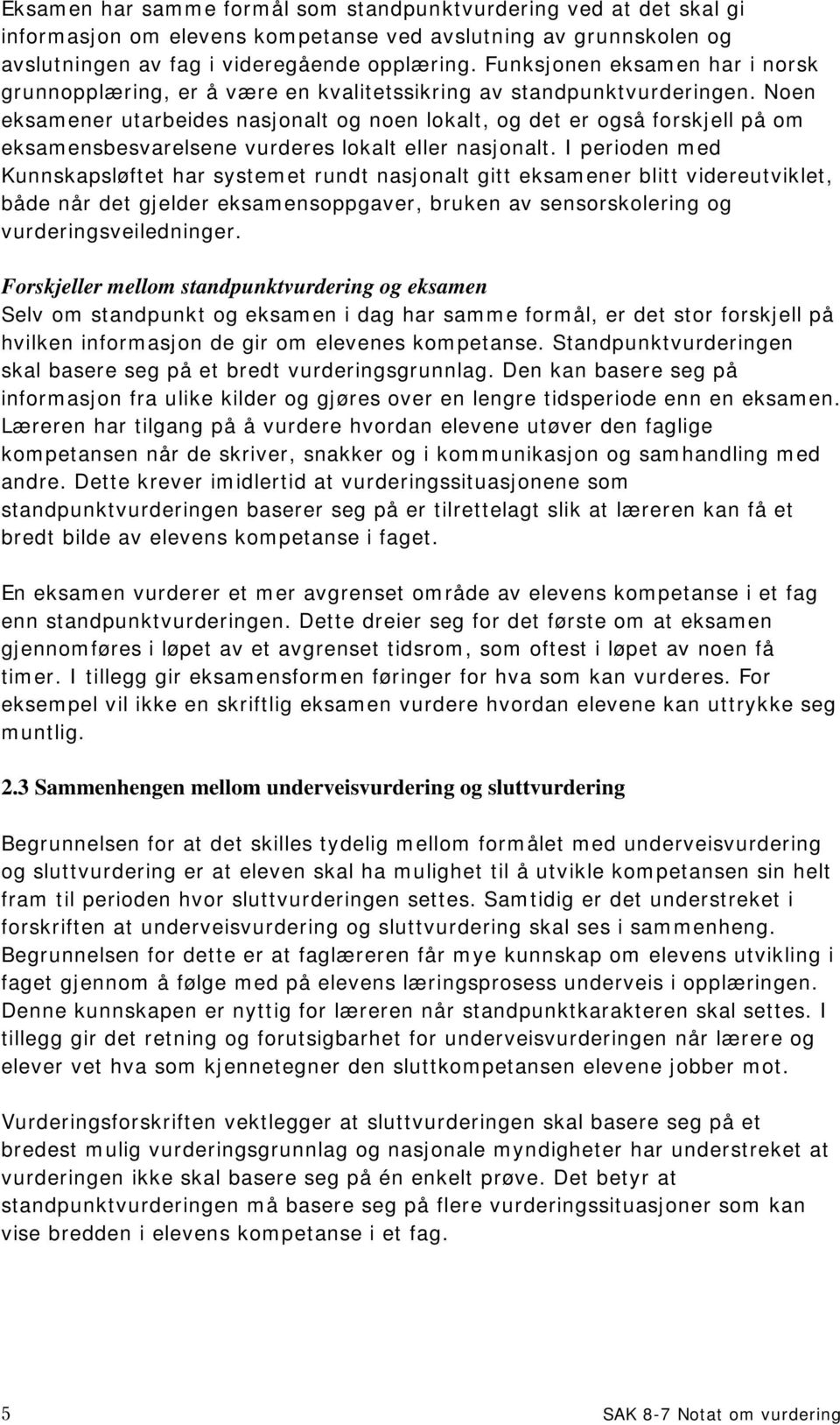 Noen eksamener utarbeides nasjonalt og noen lokalt, og det er også forskjell på om eksamensbesvarelsene vurderes lokalt eller nasjonalt.