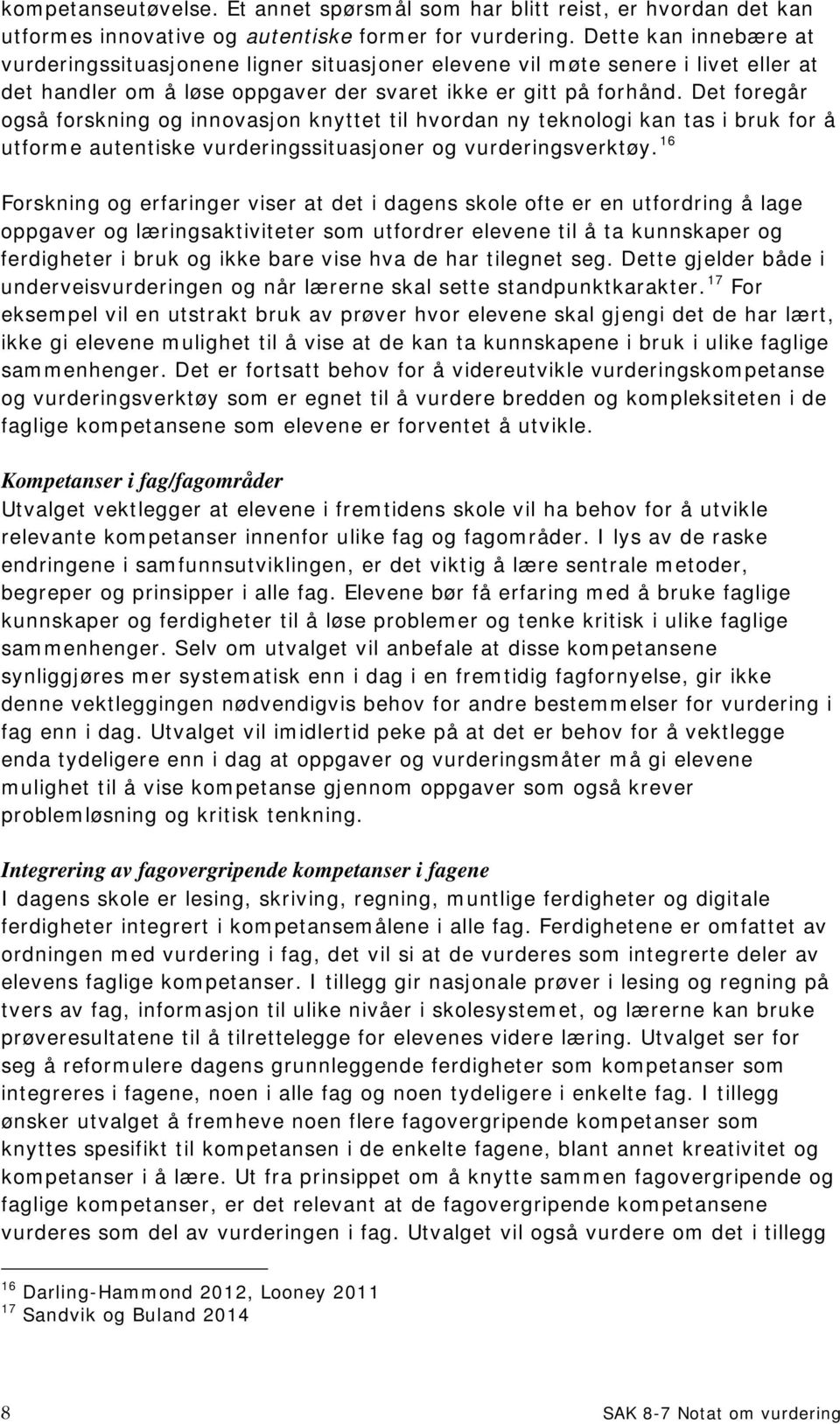 Det foregår også forskning og innovasjon knyttet til hvordan ny teknologi kan tas i bruk for å utforme autentiske vurderingssituasjoner og vurderingsverktøy.