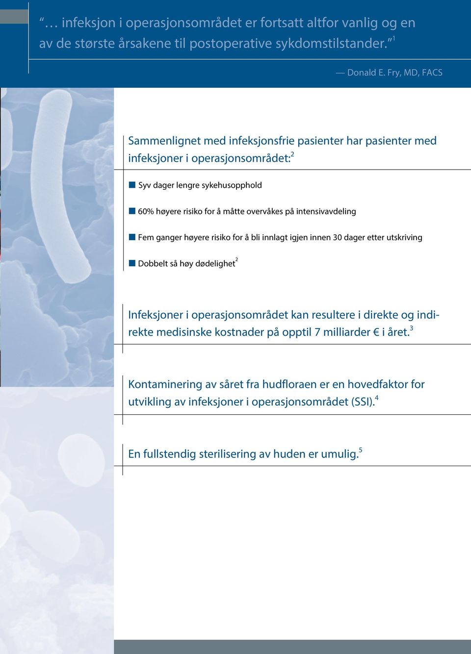 på intensivavdeling Fem ganger høyere risiko for å bli innlagt igjen innen 30 dager etter utskriving Dobbelt så høy dødelighet 2 Infeksjoner i operasjonsområdet kan resultere i