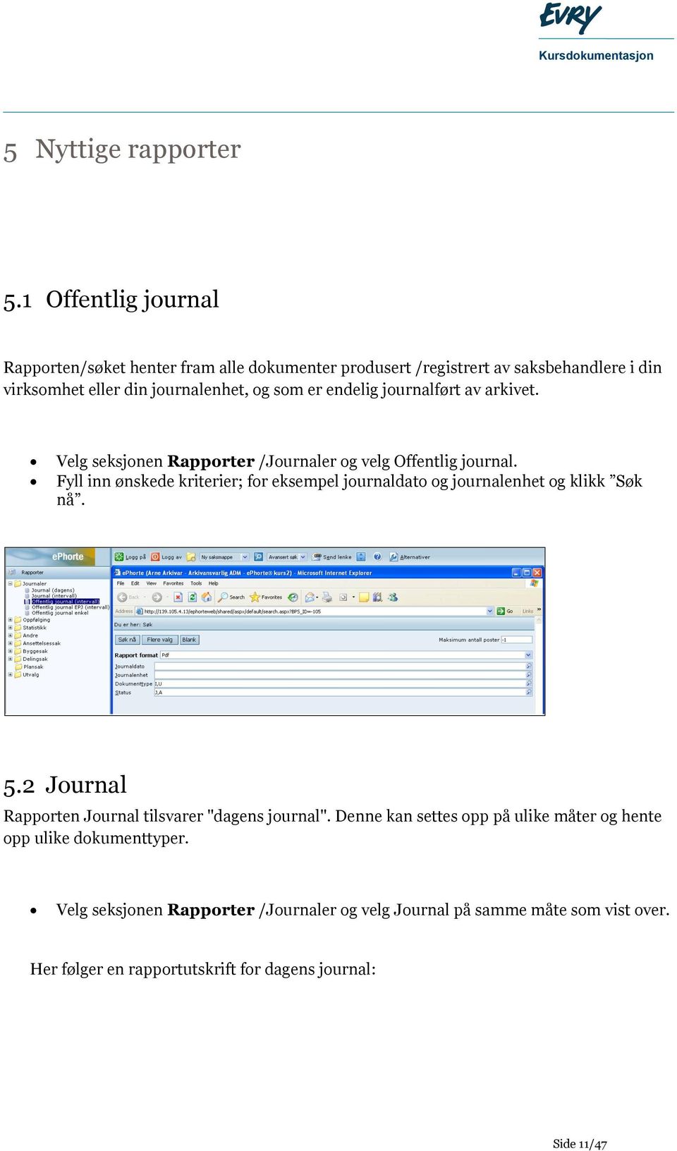 endelig journalført av arkivet. Velg seksjonen Rapporter /Journaler og velg Offentlig journal.