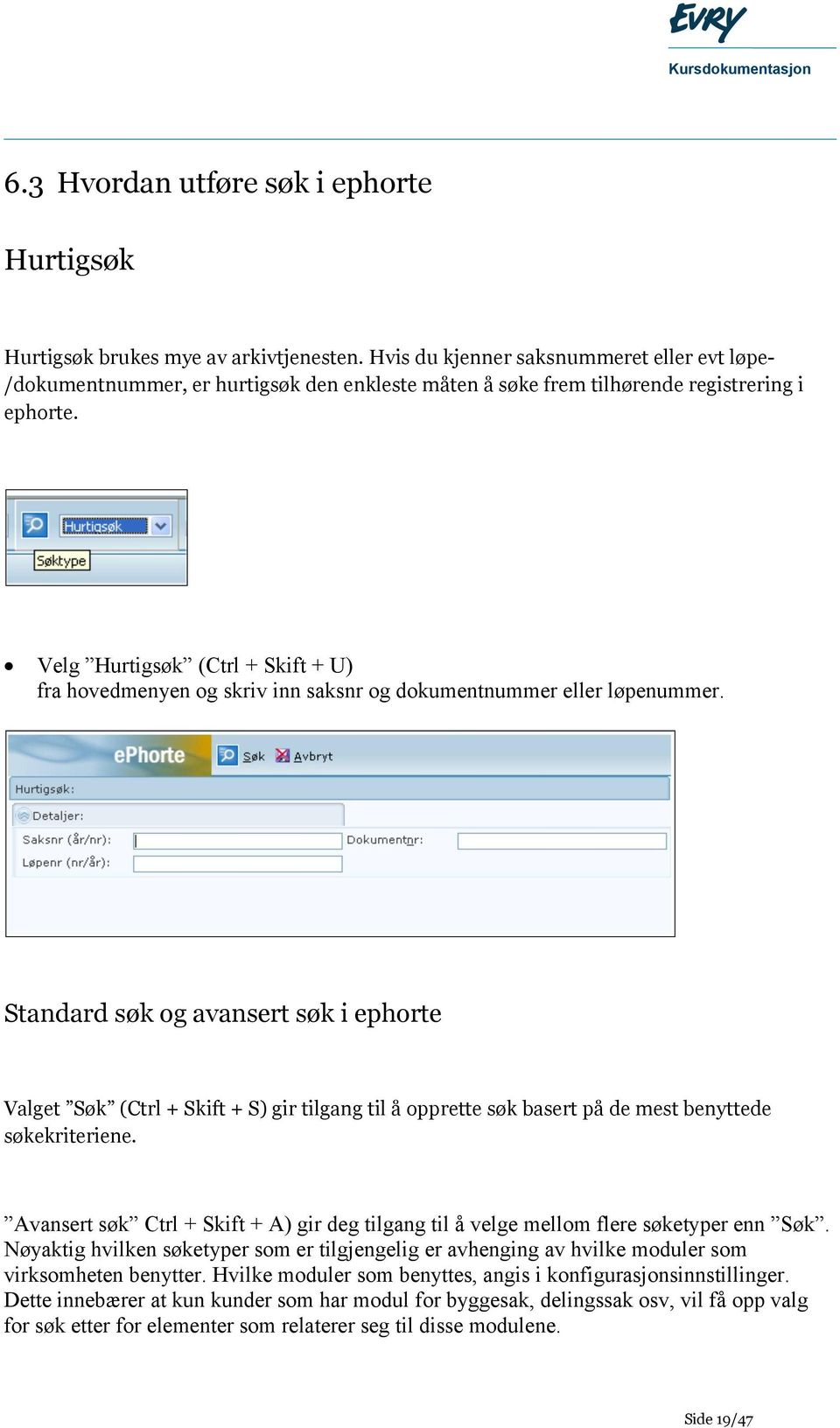 Velg Hurtigsøk (Ctrl + Skift + U) fra hovedmenyen og skriv inn saksnr og dokumentnummer eller løpenummer.