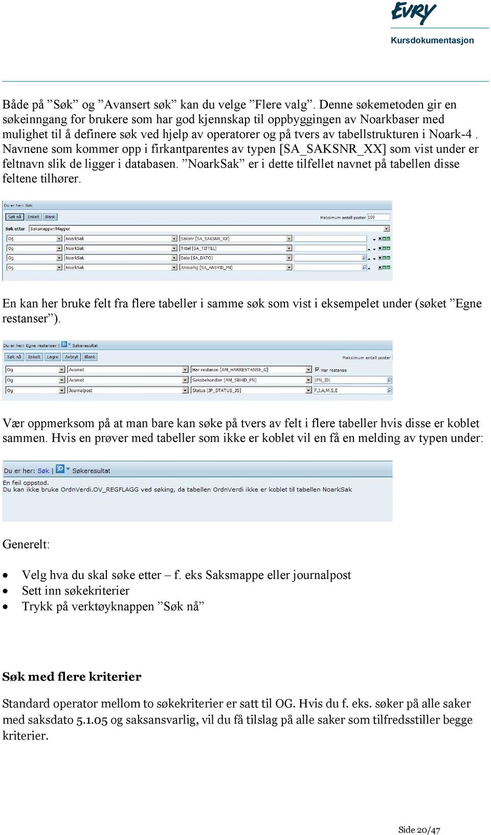 Navnene som kommer opp i firkantparentes av typen [SA_SAKSNR_XX] som vist under er feltnavn slik de ligger i databasen. NoarkSak er i dette tilfellet navnet på tabellen disse feltene tilhører.