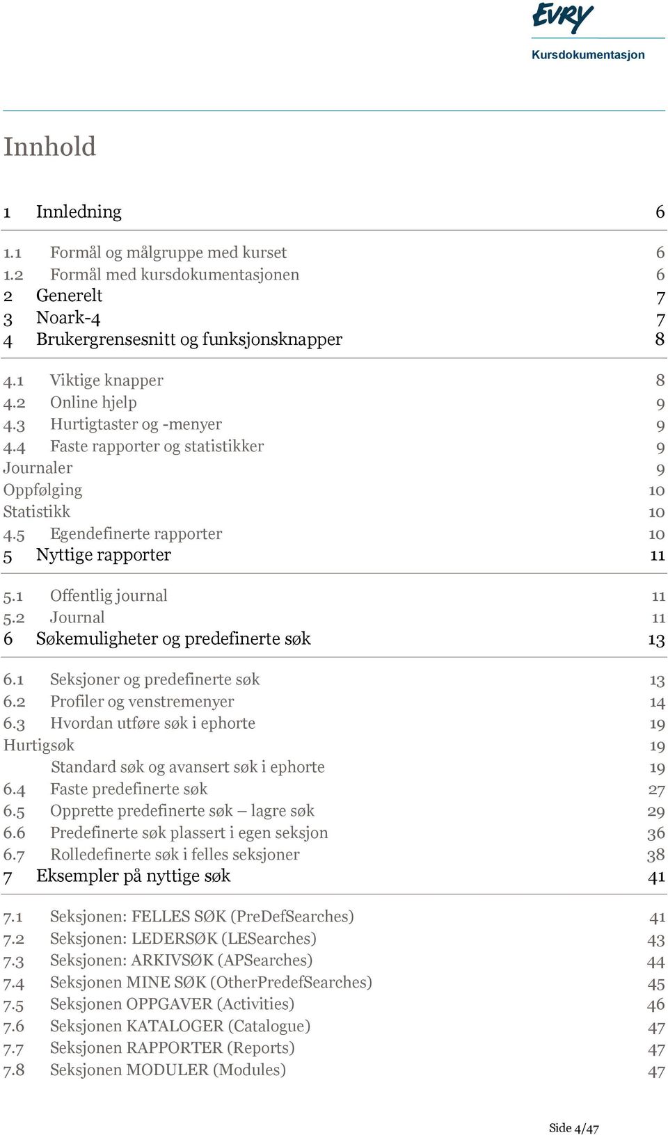 1 Offentlig journal 11 5.2 Journal 11 6 Søkemuligheter og predefinerte søk 13 6.1 Seksjoner og predefinerte søk 13 6.2 Profiler og venstremenyer 14 6.