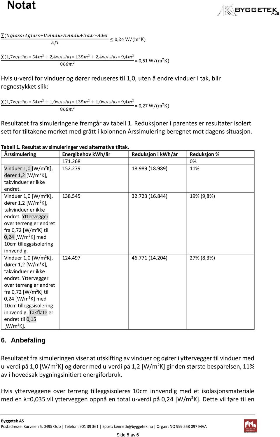 Reduksjoner i parentes er resultater isolert sett for tiltakene merket med grått i kolonnen Årssimulering beregnet mot dagens situasjon. Tabell. Resultat av simuleringer ved alternative tiltak.