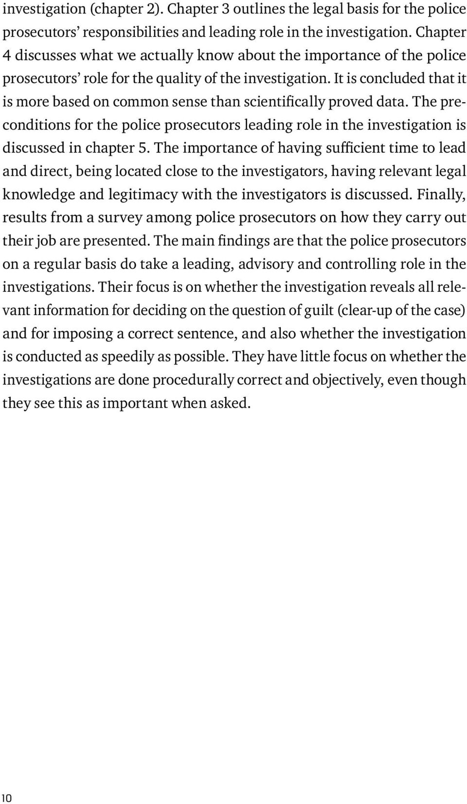 It is concluded that it is more based on common sense than scientifically proved data. The preconditions for the police prosecutors leading role in the investigation is discussed in chapter 5.