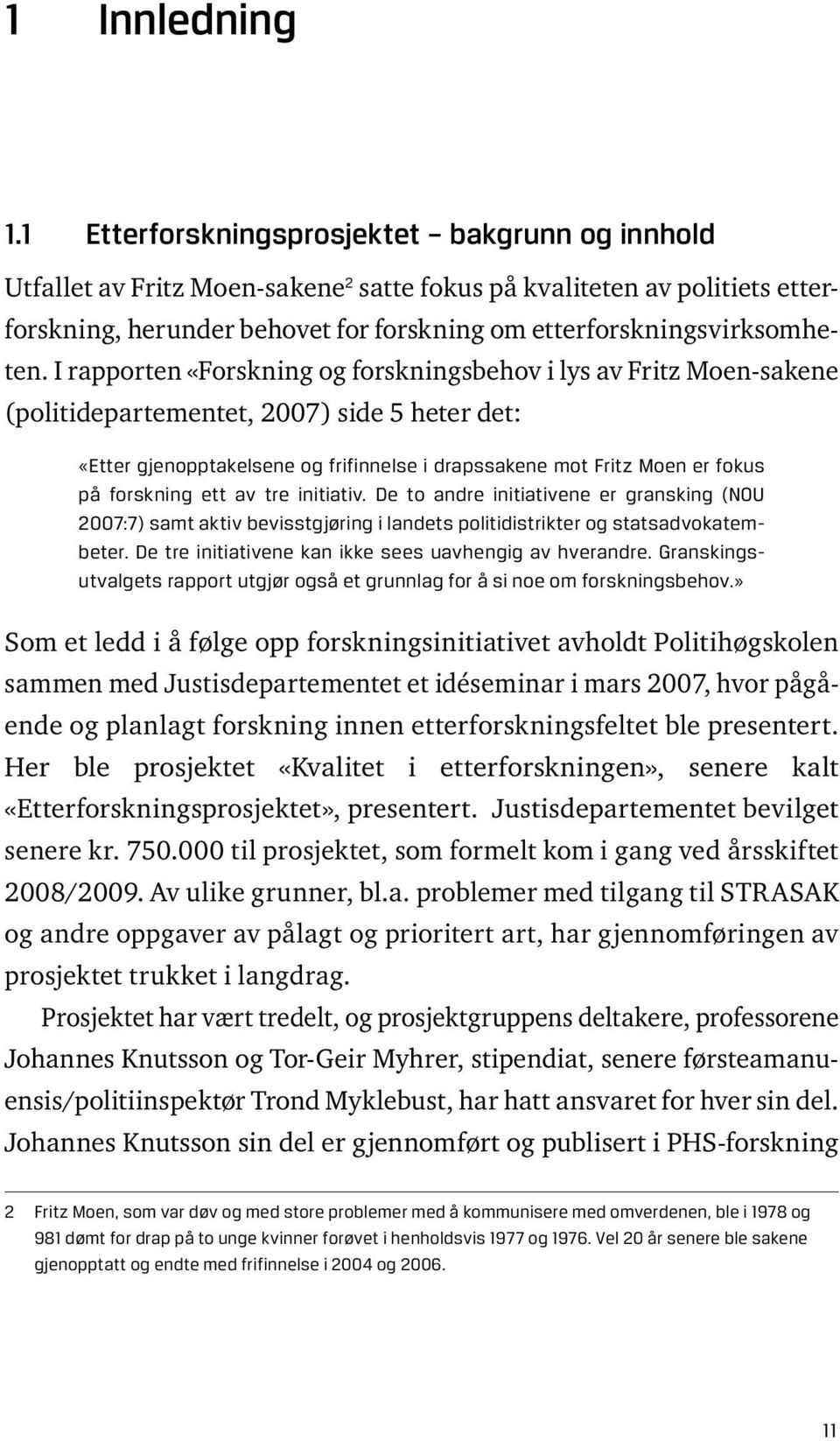 I rapporten «Forskning og forskningsbehov i lys av Fritz Moen-sakene (politidepartementet, 2007) side 5 heter det: «Etter gjenopptakelsene og frifinnelse i drapssakene mot Fritz Moen er fokus på