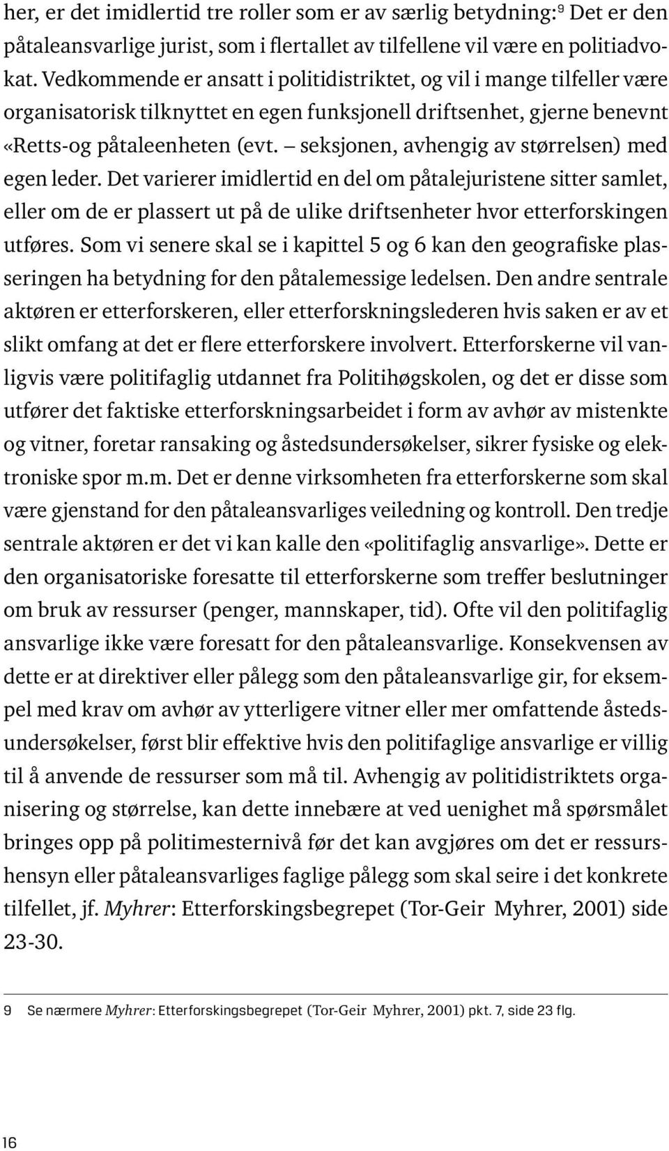 seksjonen, avhengig av størrelsen) med egen leder. Det varierer imidlertid en del om påtalejuristene sitter samlet, eller om de er plassert ut på de ulike driftsenheter hvor etterforskingen utføres.