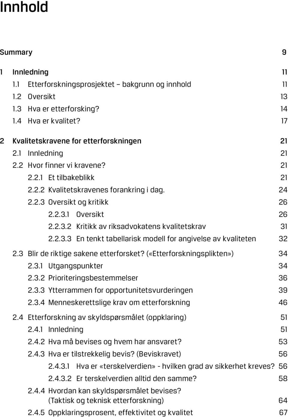 2.3.2 Kritikk av riksadvokatens kvalitetskrav 31 2.2.3.3 En tenkt tabellarisk modell for angivelse av kvaliteten 32 2.3 Blir de riktige sakene etterforsket? («Etterforskningsplikten») 34 2.3.1 Utgangspunkter 34 2.