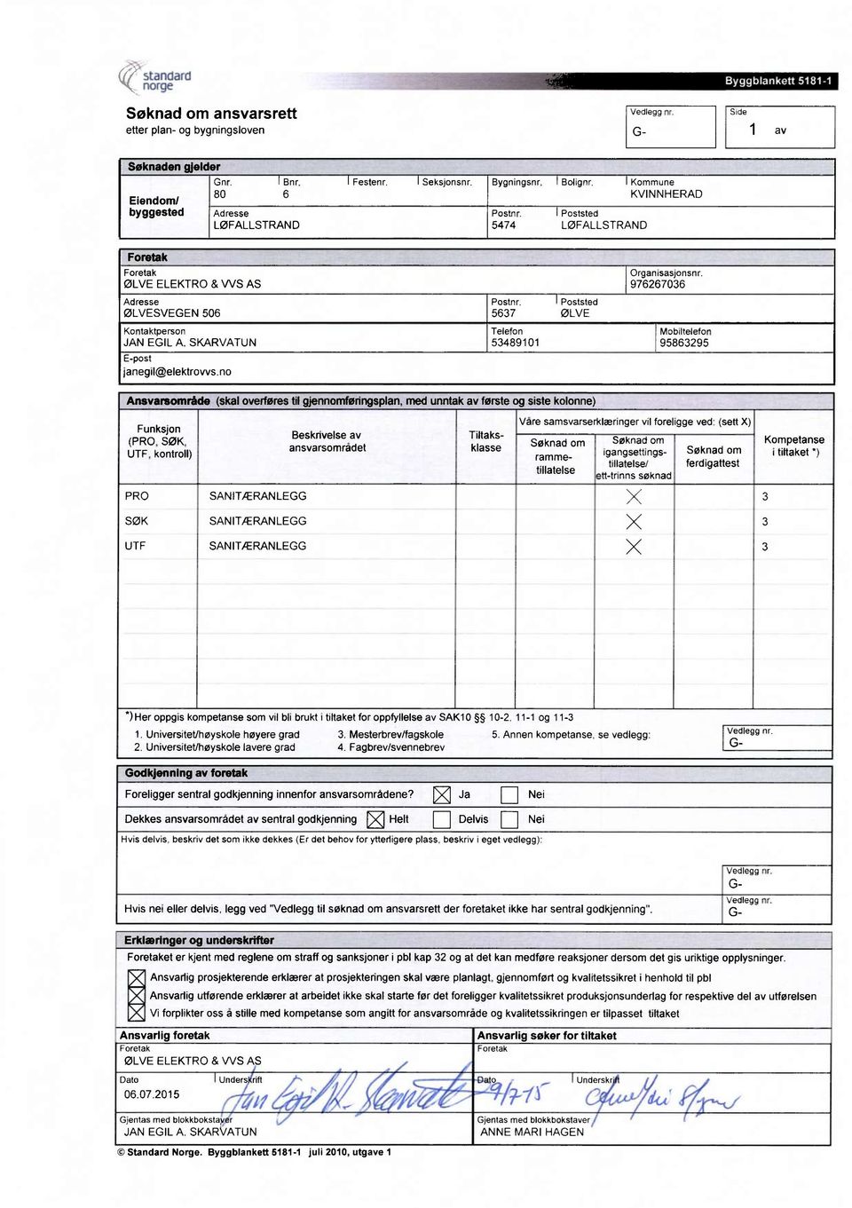 I Poststed ØLVESVEGEN 506 5637 ØLVE Kontaktperson Telefon Mobiltelefon JAN EGIL A. SKARVATUN 53489101 95863295 E-post janegil@elektrows.no Ansvarsområde (skal overføres til gjennomføringsplan.