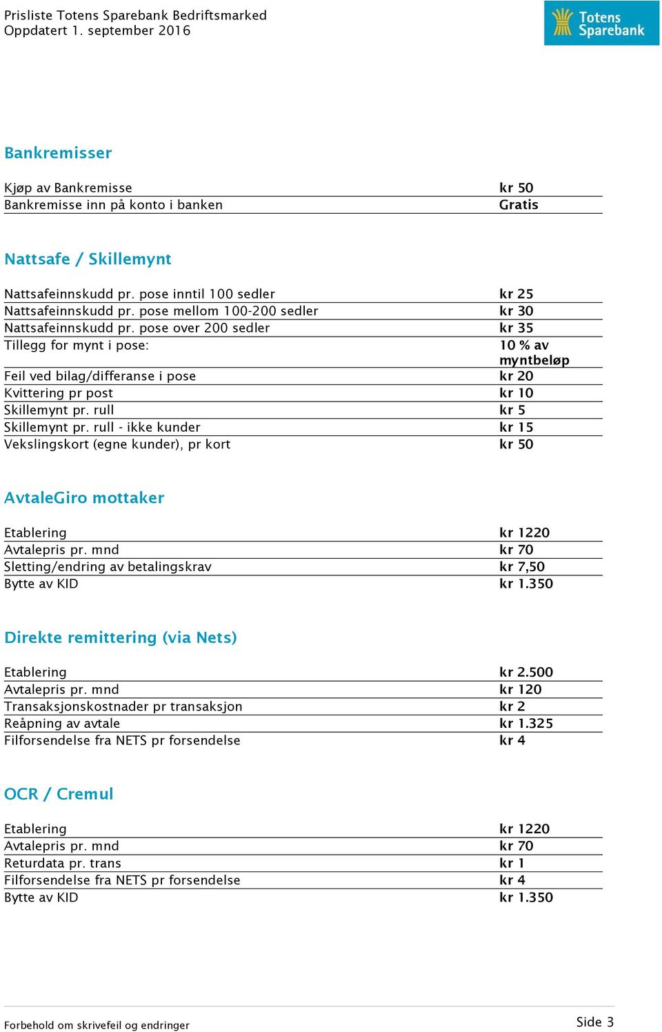 pose over 200 sedler kr 35 Tillegg for mynt i pose: 10 % av myntbeløp Feil ved bilag/differanse i pose kr 20 Kvittering pr post kr 10 Skillemynt pr. rull kr 5 Skillemynt pr.