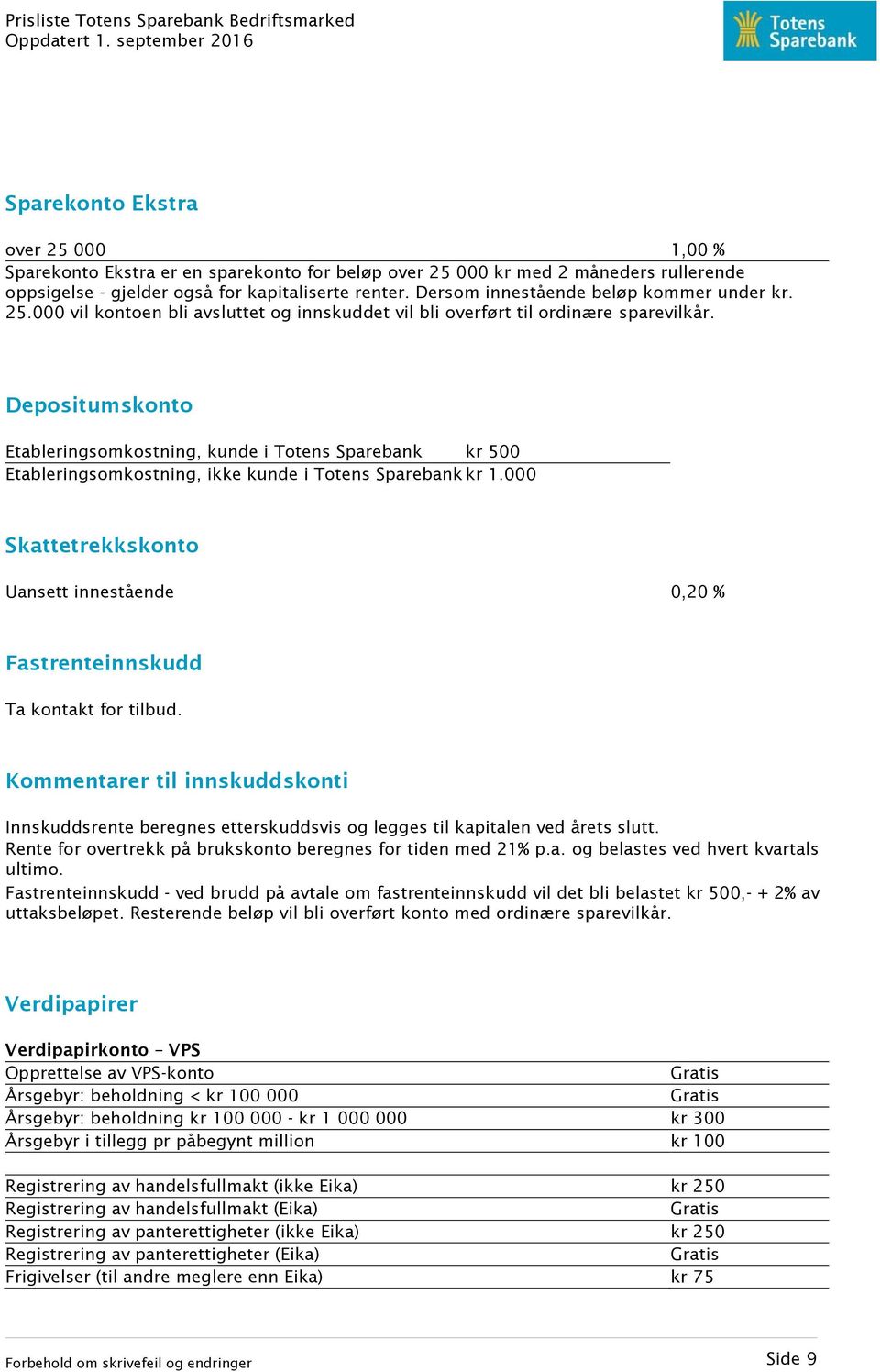 Depositumskonto Etableringsomkostning, kunde i Totens Sparebank kr 500 Etableringsomkostning, ikke kunde i Totens Sparebank kr 1.