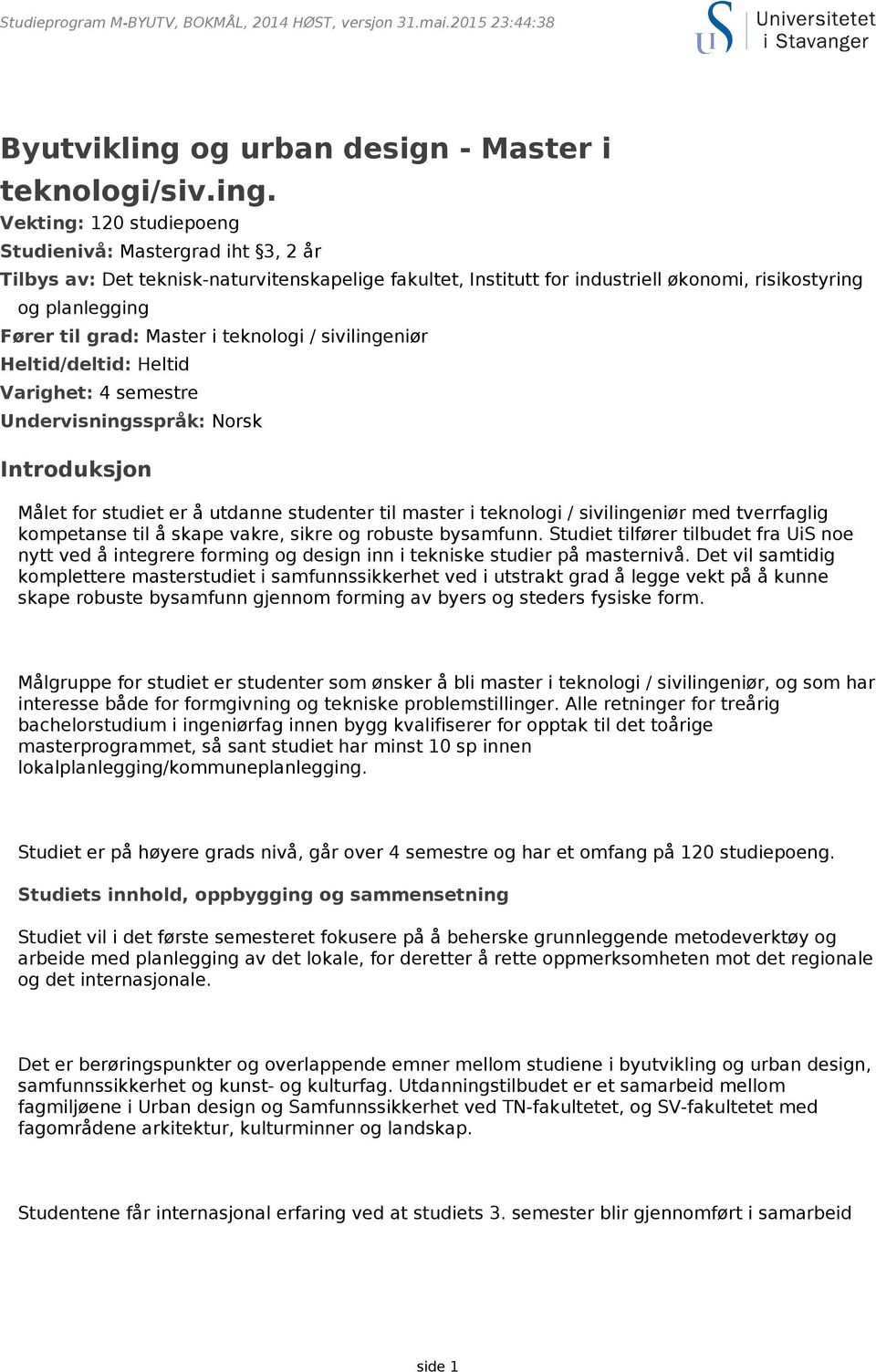 Vekting: 120 studiepoeng Studienivå: Mastergrad iht 3, 2 år Tilbys av: Det teknisk-naturvitenskapelige fakultet, Institutt for industriell økonomi, risikostyring og planlegging Fører til grad: Master