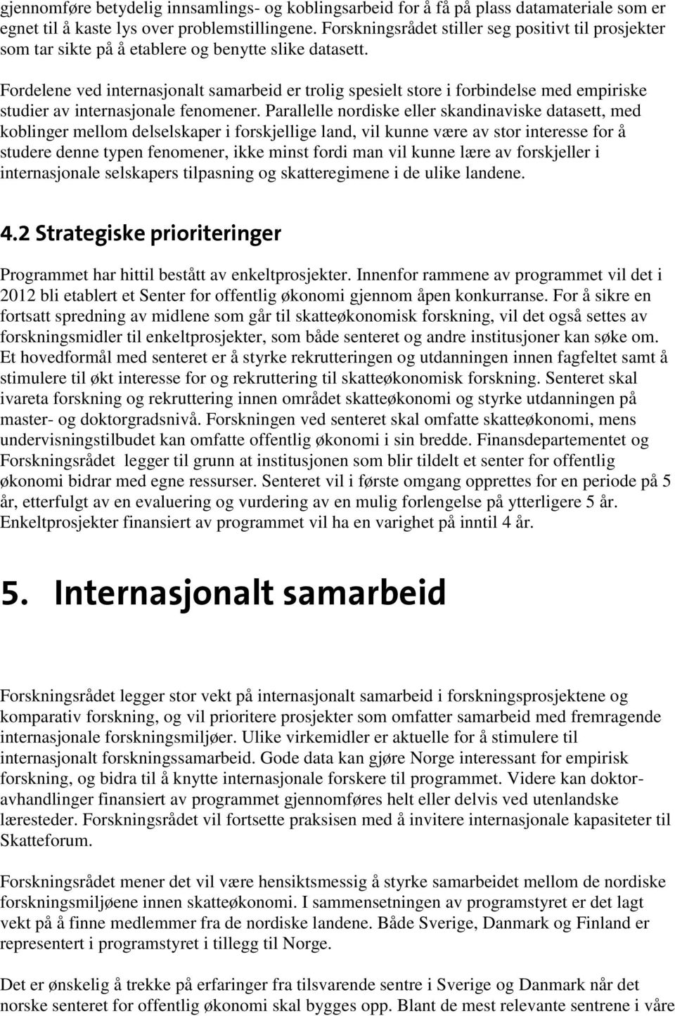 Fordelene ved internasjonalt samarbeid er trolig spesielt store i forbindelse med empiriske studier av internasjonale fenomener.